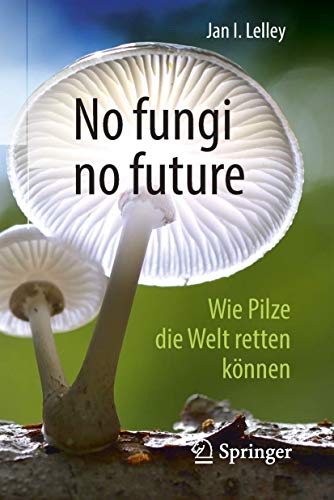 No fungi no future: Wie Pilze die Welt retten können von Springer